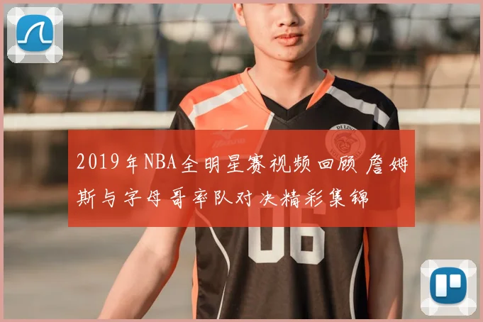 2019年NBA全明星赛视频回顾 詹姆斯与字母哥率队对决精彩集锦