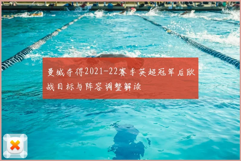 曼城夺得2021-22赛季英超冠军后欧战目标与阵容调整解读