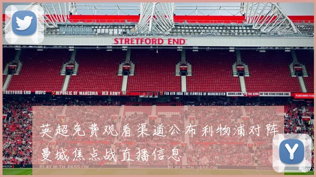 英超免费观看渠道公布利物浦对阵曼城焦点战直播信息