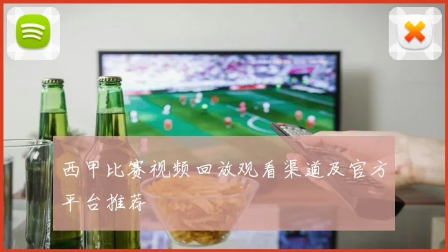 西甲比赛视频回放观看渠道及官方平台推荐