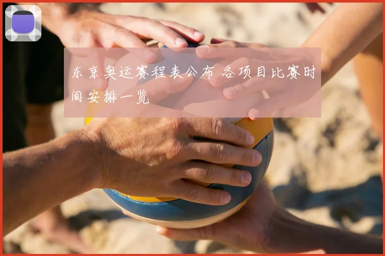 东京奥运赛程表公布 各项目比赛时间安排一览